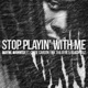 Stop Playin with Me feat Clyde Carson Erk tha Jerk Roach Gigz Single