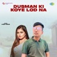 Dusman Ki Koye Lod Na Single