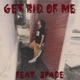 Get Rid Of Me feat SPADE REMIX Single