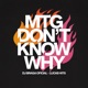 MTG Don t Know Why Single