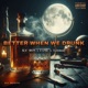 Better When We Drunk feat Fame TeJohnny Single