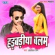Hadbadiya Balam Single
