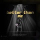 Better Than Me feat Barakah The Prince Single