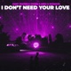 I Don t Need Your Love Single