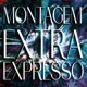 MONTAGEM EXTRA EXPRESSO EP