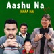 Aashu Na Jhara Hai Single
