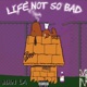 Life Not So Bad