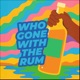 Who Gone with the Rum feat Skinny Banton Single