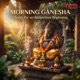 Morning Ganesha Chants for an Auspicious Beginning