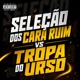 Seleção dos Cara Ruim Vs Tropa do Urso Single