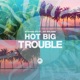 Hot Big Trouble Single