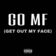 GO MF GET OUT MY FACE Single
