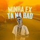Minha Ex Tá na Bad Single