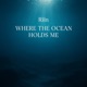 Where the ocean holds me Single