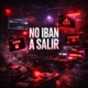 NO IBAN A SALIR