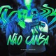 NÃO CANSA Single