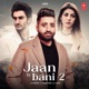Jaan Te Bani 2 Single