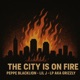THE CITY IS ON FIRE 2018 feat Peppe Blacklion Lil J Single
