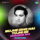 Mujhe Ishq Hai Tujhi Se Analogue Mix Single