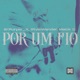 Por Um Fio Single