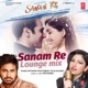 Sanam Re Lounge Mix feat Tulsi Kumar Single