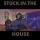 Stuck In the House