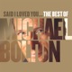 Said I Loved You The Best of Michael Bolton