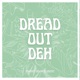 Dread out Deh Single