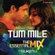 Tum Mile The Essential Mix Remix By DJ Suketu From Tum Mile Single