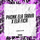 Phonk Ela Trava X Ela Fica Single