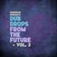 Dub Drops from the Future Vol 3 EP