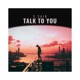 Talk To You Single