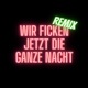 WIR FICKEN JETZT DIE GANZE NACHT Remix Single