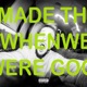 I MADE THIS WHEN WE WERE GOOD