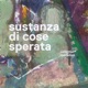 Sustanza Di Cose Sperata