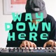 Way Down Here Single
