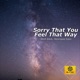Sorry That You Feel That Way Single