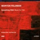 Morton Feldman Something Wild Music for Film