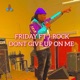 DONT GIVE UP ON ME feat Fridayy Single