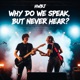 Why do we speak but never hear Single