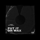 Put It On Wax Single