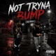 NOT TRYNA BUMP feat k5trimm REMIX Single