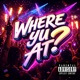 Where Yu At feat V1RUS E1EVEN Single