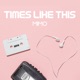 TIMES LIKE THIS Single