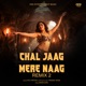 Chal Jaag Mere Naag Remix 2 Single