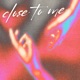 Close to Me EP