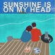 Sunshine Is On My Head Single