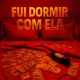 Fui Dormir Com ELA Single