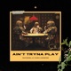 Ain t Tryna Play feat Lil Flow Showjoe Single