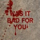 Was it bad for you Single